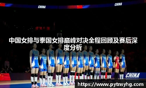 中国女排与泰国女排巅峰对决全程回顾及赛后深度分析