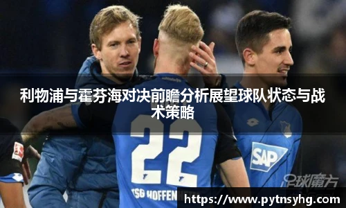 利物浦与霍芬海对决前瞻分析展望球队状态与战术策略